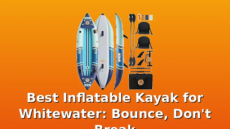 Best Inflatable Kayak for Whitewater: Bounce, Don't Break - KayakHive review with measurements and honest opinion