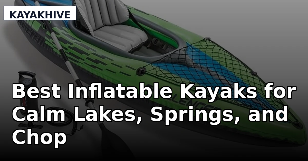Best Inflatable Kayaks for Calm Lakes, Springs, and Chop