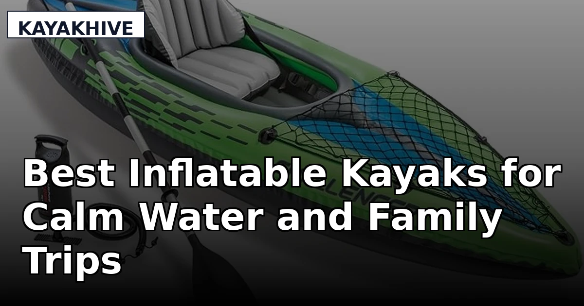 Best Inflatable Kayaks for Calm Water and Family Trips