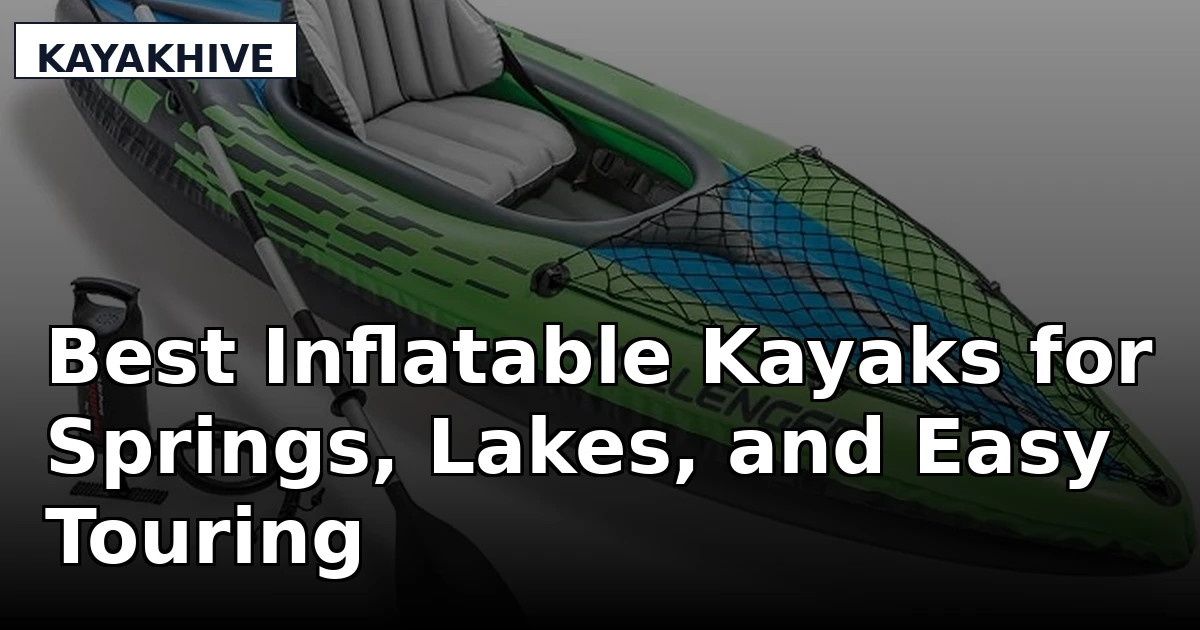 Best Inflatable Kayaks for Springs, Lakes, and Easy Touring